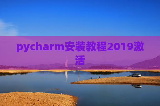 pycharm安装教程2019激活 pycharm安装教程2019激活